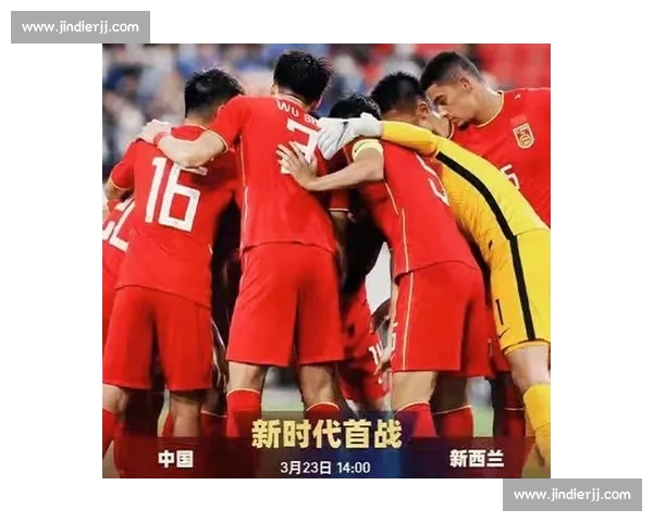 国足对阵新西兰直播焦点解析赛前阵容战术与胜负看点全解读深度